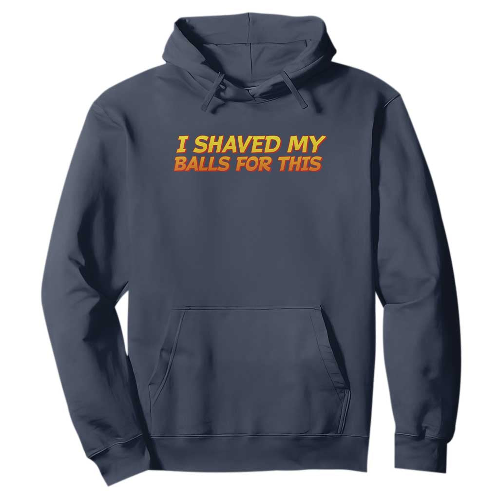 I Shaved My Balls For This Hoodie Funny Rude Meme Exchange Gag Gift TS10 Navy Print Your Wear