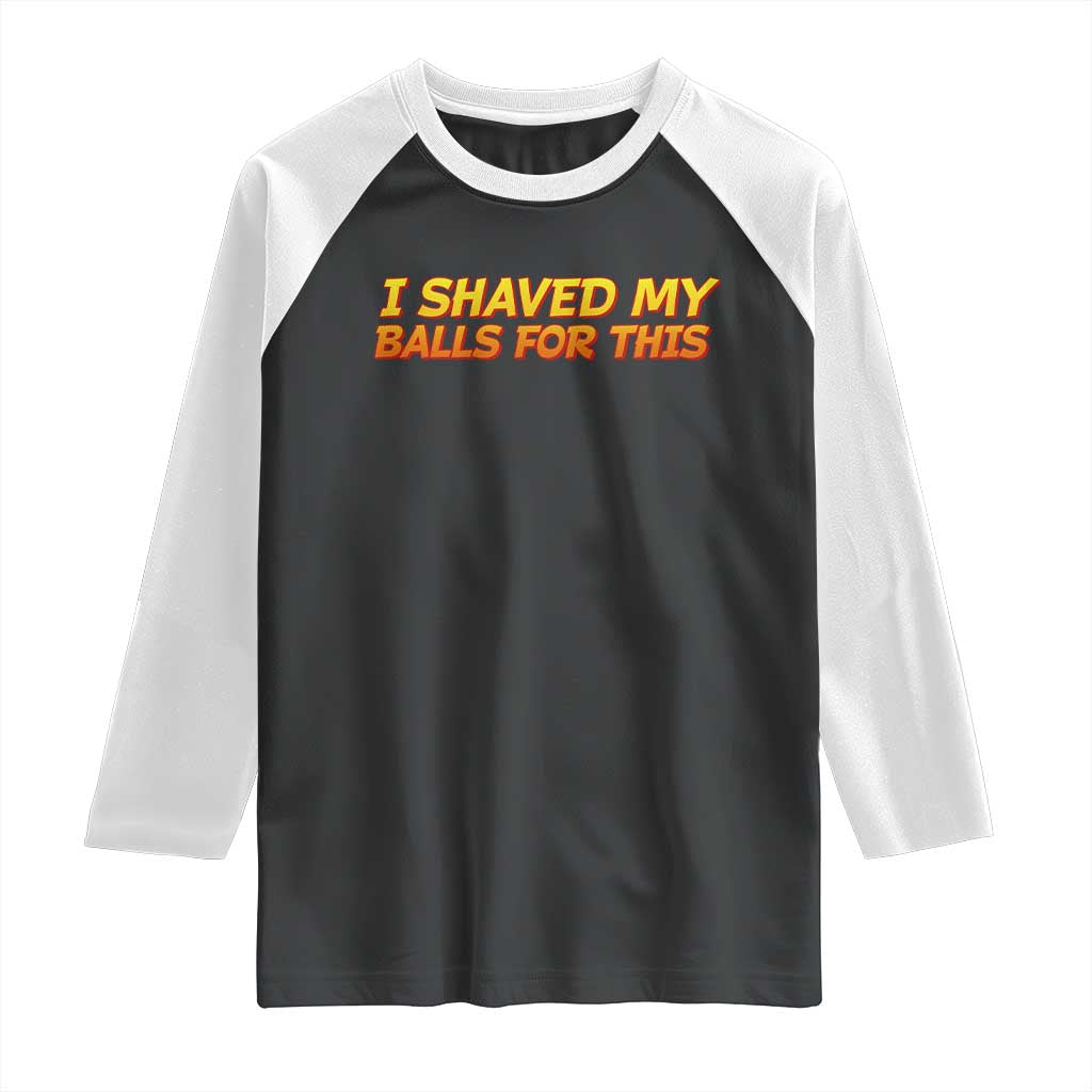 I Shaved My Balls For This Raglan Shirt Funny Rude Meme Exchange Gag Gift TS10 Black White Print Your Wear