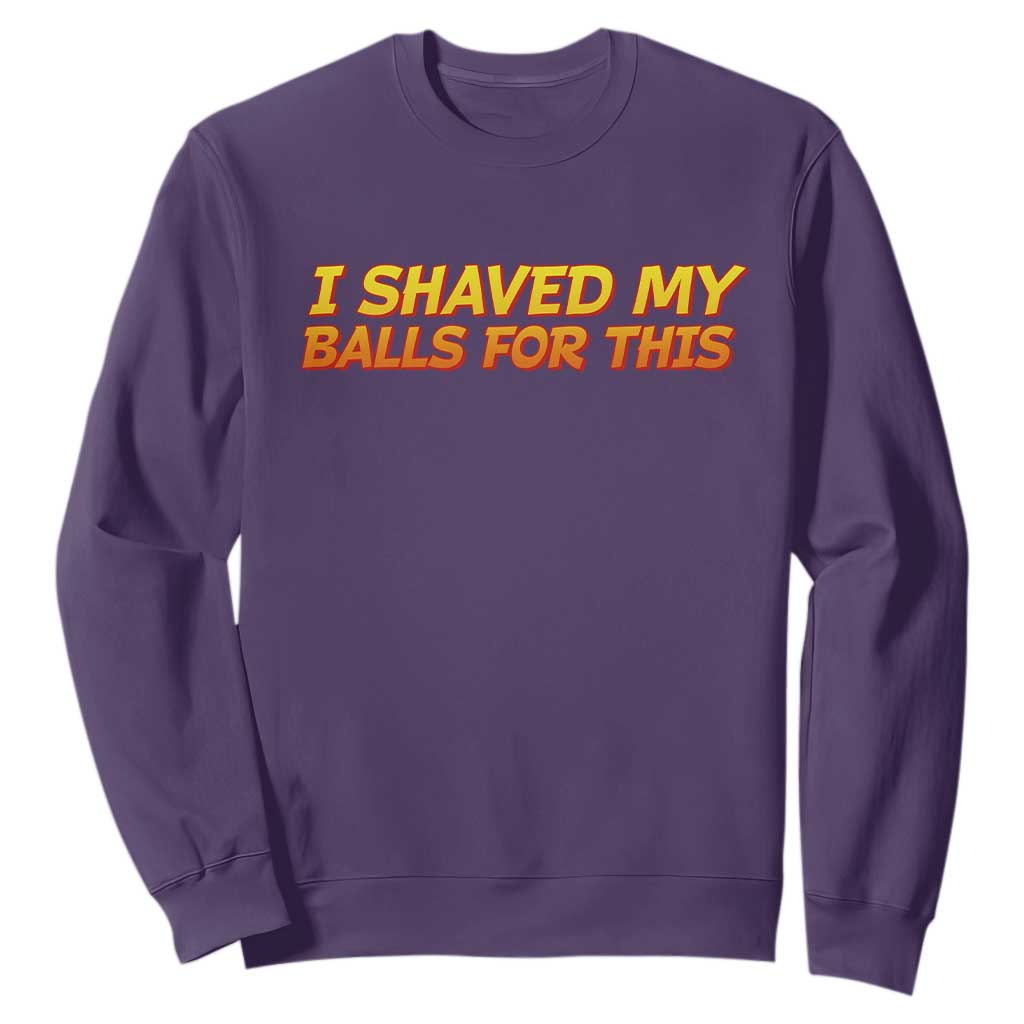 I Shaved My Balls For This Sweatshirt Funny Rude Meme Exchange Gag Gift TS10 Purple Print Your Wear