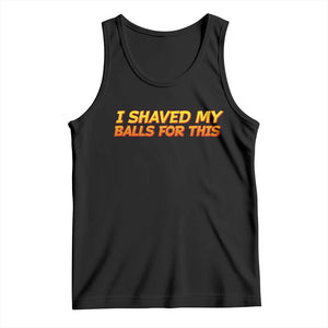 I Shaved My Balls For This Tank Top Funny Rude Meme Exchange Gag Gift TS10 Black Print Your Wear
