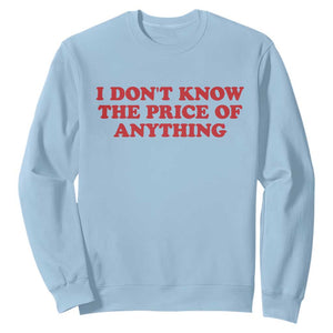 I Dont Know The Price Of Anything Sweatshirt Funny Retro TS10 Light Blue Print Your Wear