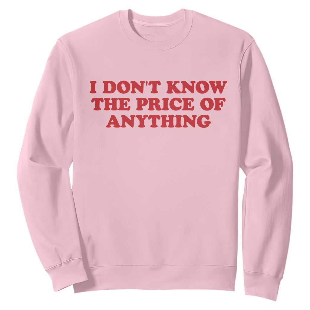 I Dont Know The Price Of Anything Sweatshirt Funny Retro TS10 Light Pink Print Your Wear