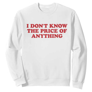 I Dont Know The Price Of Anything Sweatshirt Funny Retro TS10 White Print Your Wear
