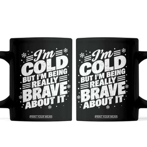 Funny Winter Lover Coffee Mug Im Cold But Im Being Really Brave About It Cozy Winter Graphic