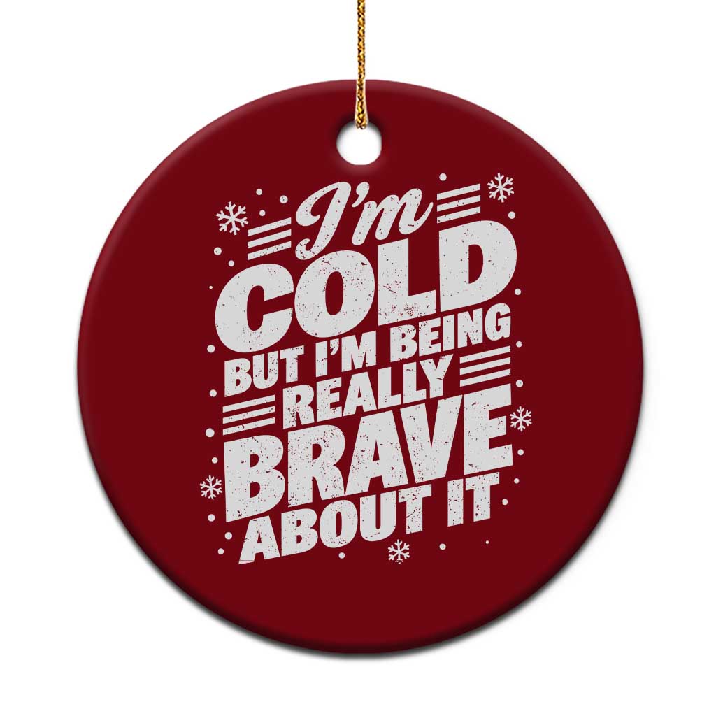 Funny Winter Lover Ceramic Ornament Im Cold But Im Being Really Brave About It Cozy Winter Graphic