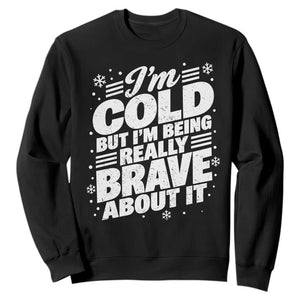 Funny Winter Lover Sweatshirt Im Cold But Im Being Really Brave About It Cozy Winter Graphic