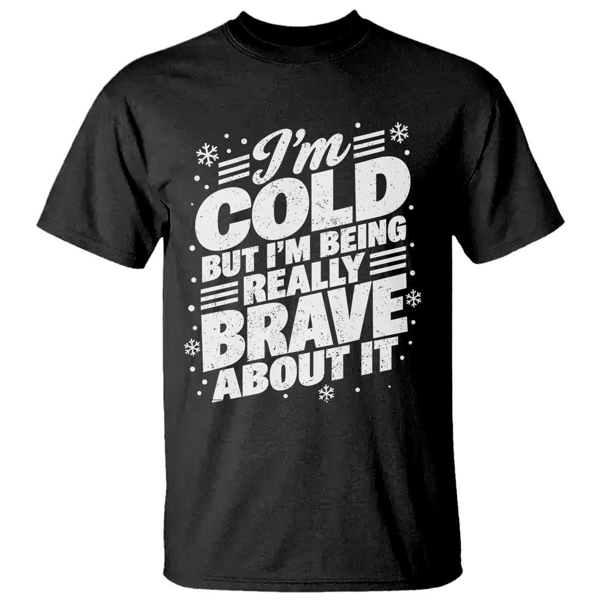 Funny Winter Lover T Shirt Im Cold But Im Being Really Brave About It Cozy Winter Graphic