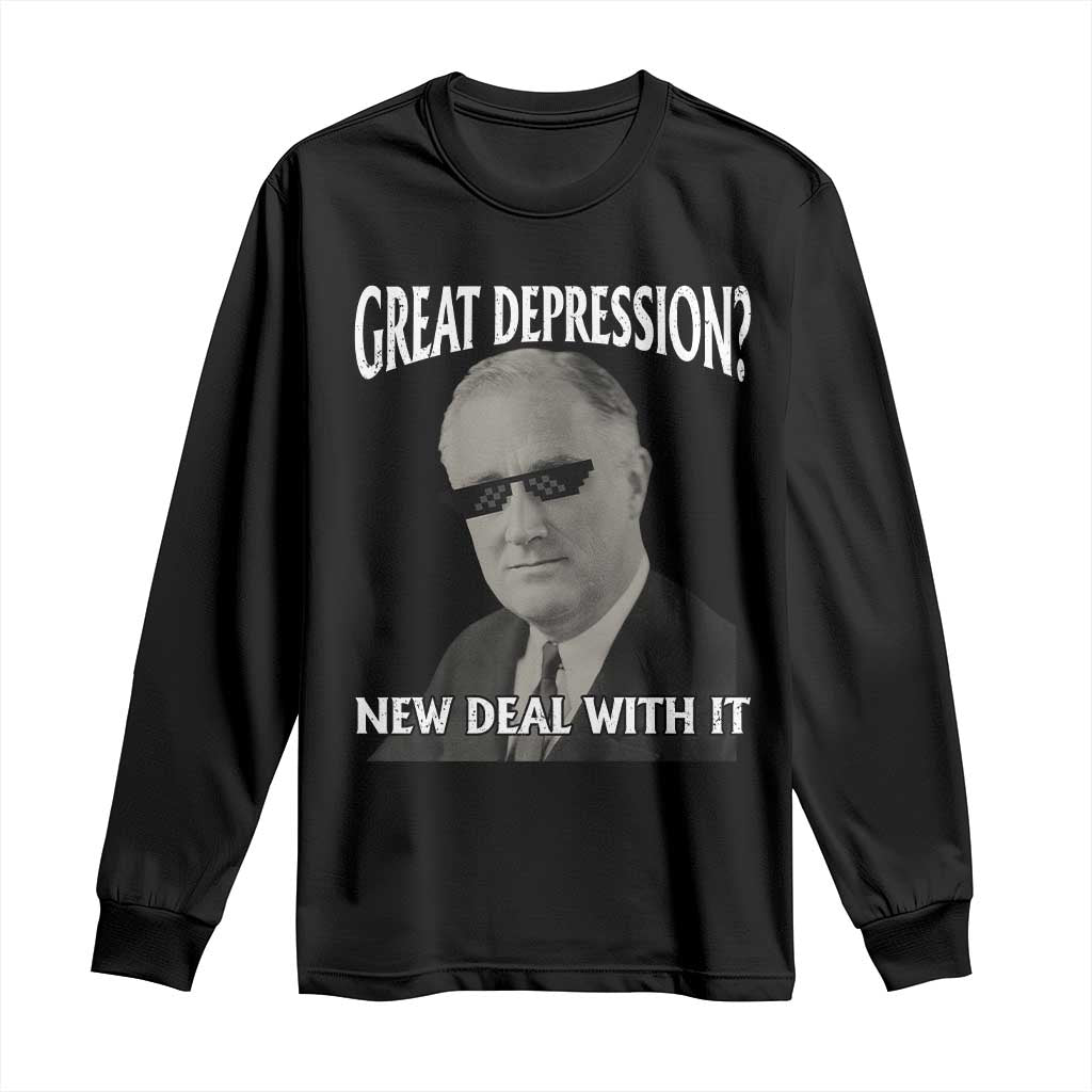 FDR Great Depression Deal With It Long Sleeve Shirt Funny History Meme TS10 Black Print Your Wear
