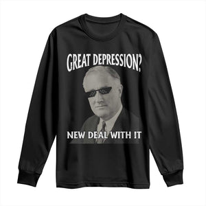 FDR Great Depression Deal With It Long Sleeve Shirt Funny History Meme TS10 Black Print Your Wear