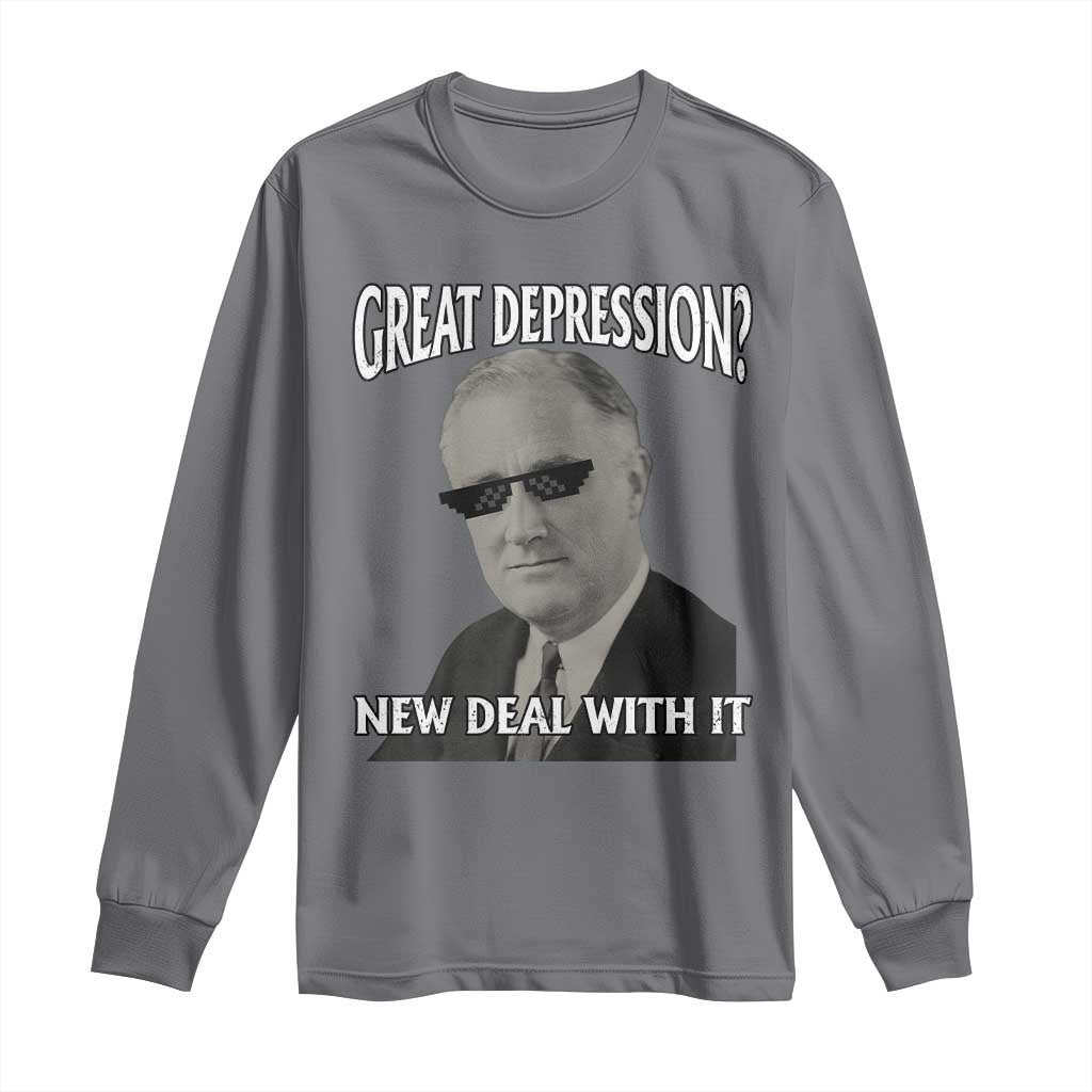 FDR Great Depression Deal With It Long Sleeve Shirt Funny History Meme TS10 Charcoal Print Your Wear