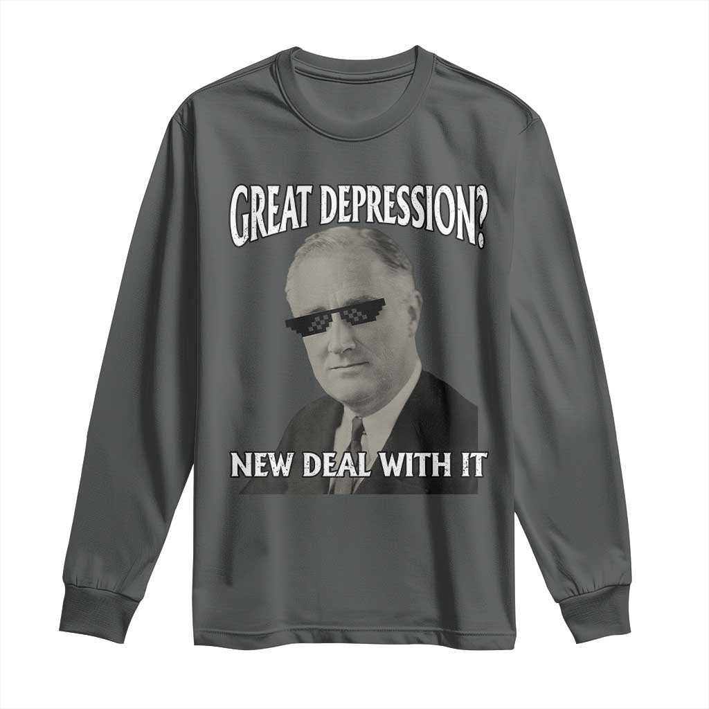 FDR Great Depression Deal With It Long Sleeve Shirt Funny History Meme TS10 Dark Heather Print Your Wear