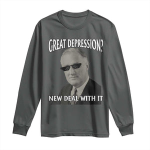FDR Great Depression Deal With It Long Sleeve Shirt Funny History Meme TS10 Dark Heather Print Your Wear