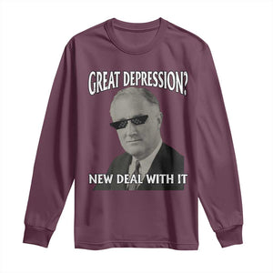 FDR Great Depression Deal With It Long Sleeve Shirt Funny History Meme TS10 Maroon Print Your Wear