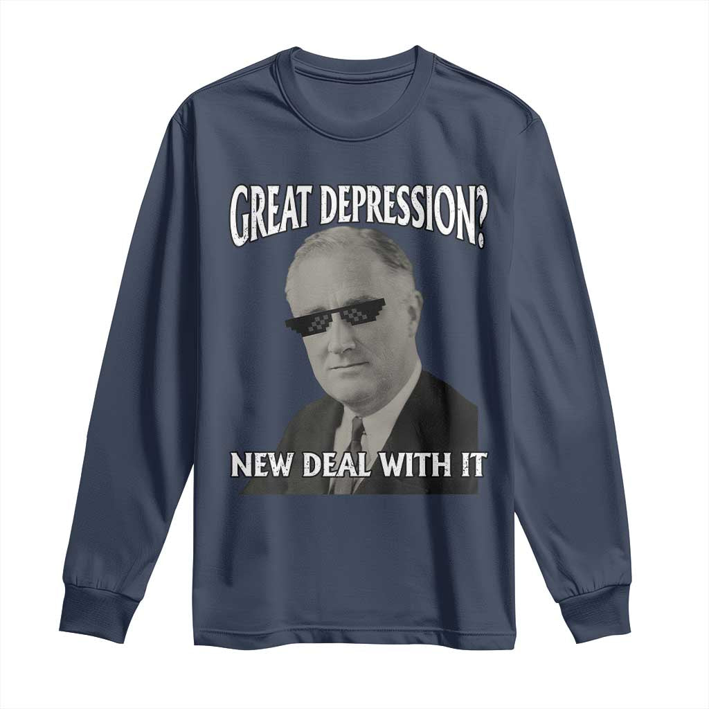 FDR Great Depression Deal With It Long Sleeve Shirt Funny History Meme TS10 Navy Print Your Wear
