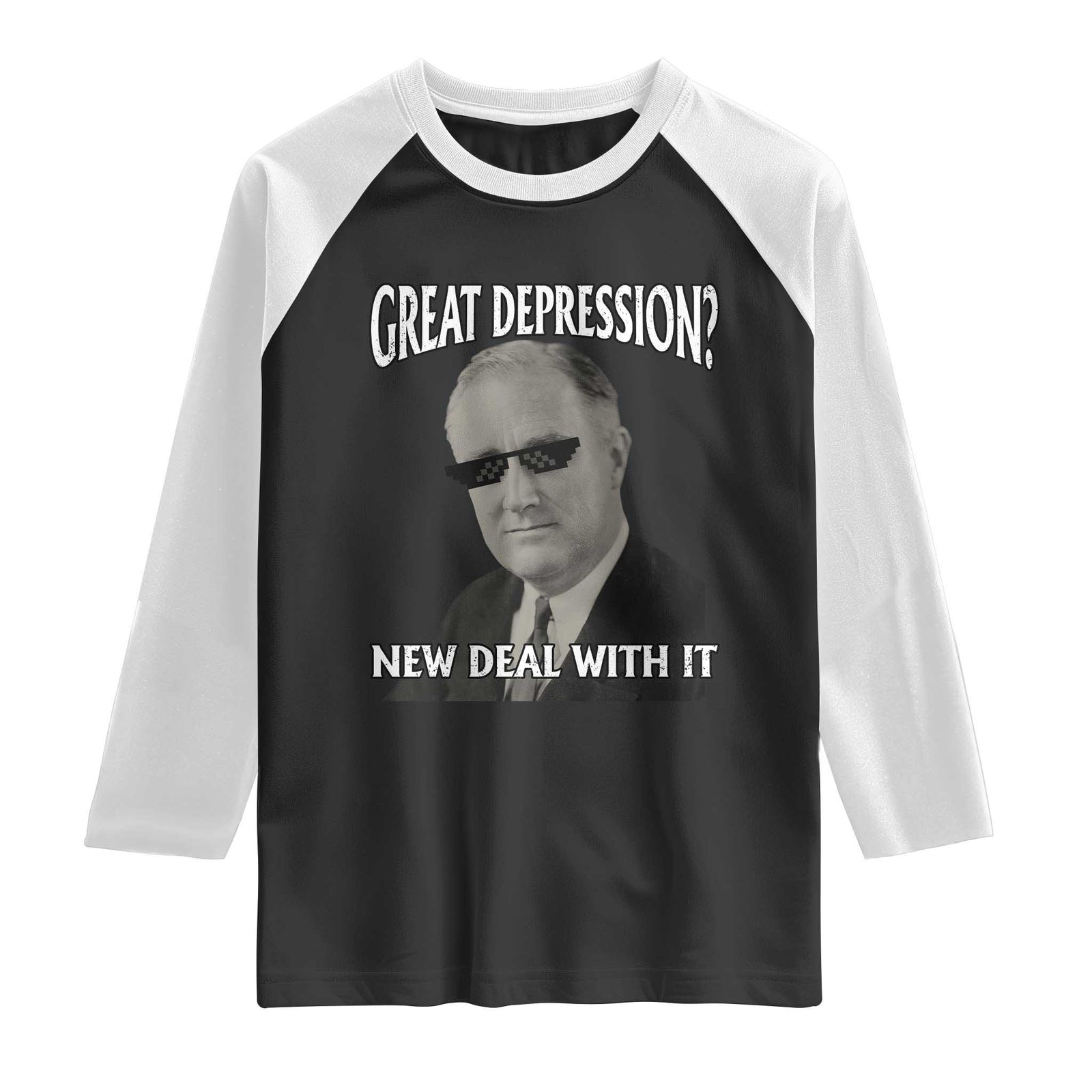 FDR Great Depression Deal With It Raglan Shirt Funny History Meme TS10 Black White Print Your Wear