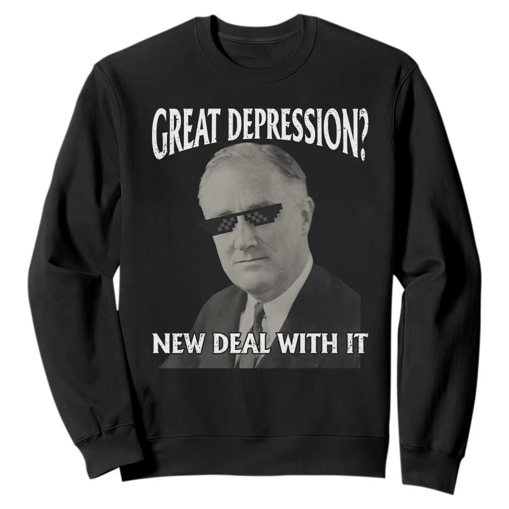 FDR Great Depression Deal With It Sweatshirt Funny History Meme TS10 Black Print Your Wear