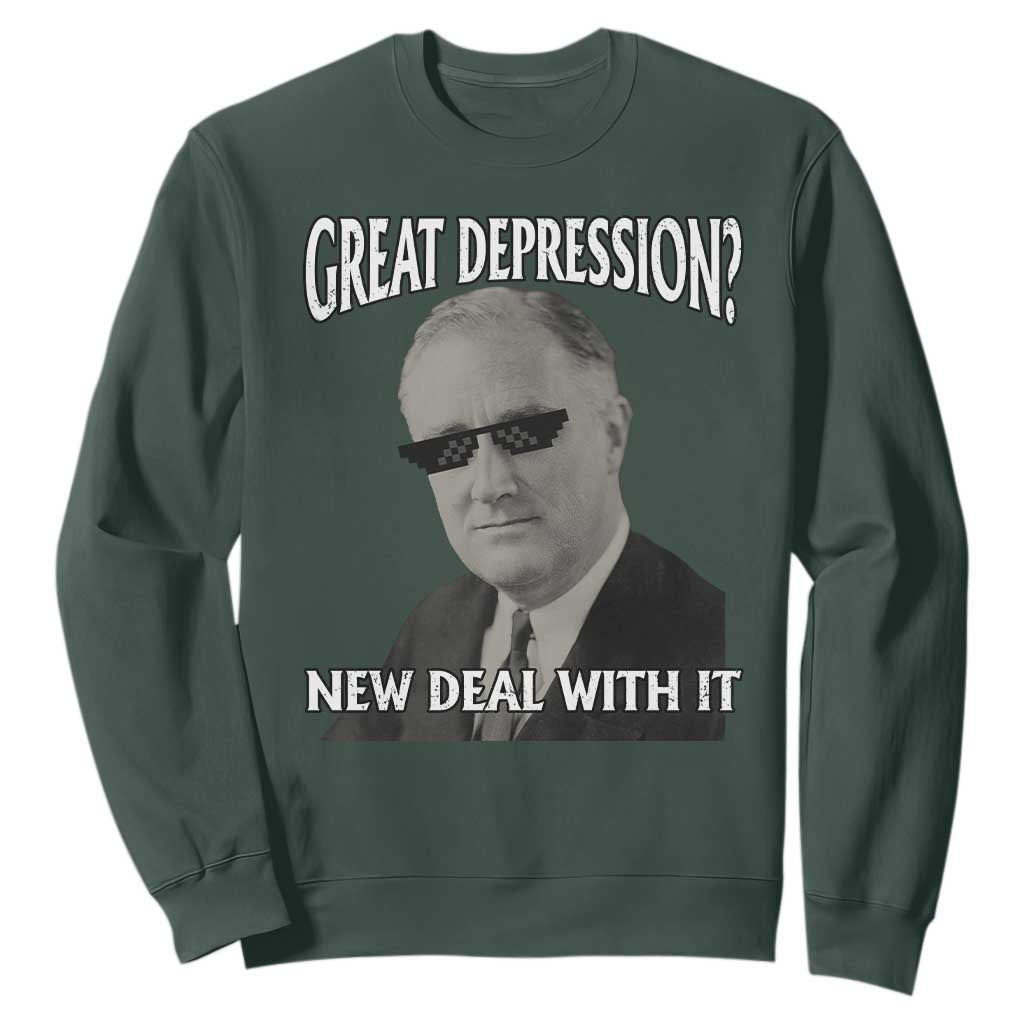 FDR Great Depression Deal With It Sweatshirt Funny History Meme TS10 Dark Forest Green Print Your Wear