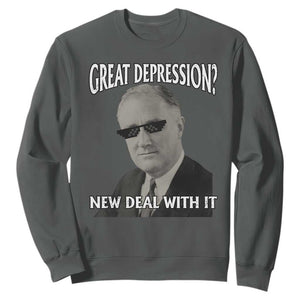 FDR Great Depression Deal With It Sweatshirt Funny History Meme TS10 Dark Heather Print Your Wear