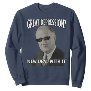 FDR Great Depression Deal With It Sweatshirt Funny History Meme TS10 Navy Print Your Wear