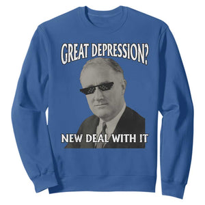 FDR Great Depression Deal With It Sweatshirt Funny History Meme TS10 Royal Blue Print Your Wear