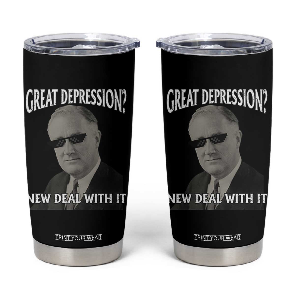 FDR Great Depression Deal With It Tumbler Cup Funny History Meme TS10 Black Print Your Wear