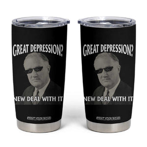 FDR Great Depression Deal With It Tumbler Cup Funny History Meme TS10 Black Print Your Wear