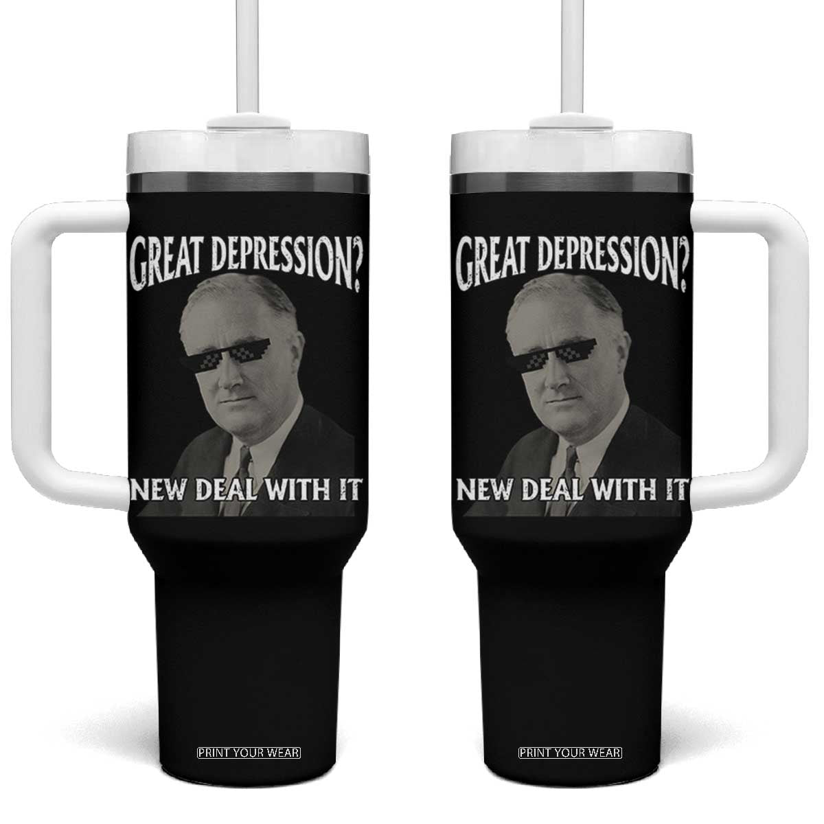 FDR Great Depression Deal With It Tumbler With Handle Funny History Meme TS10 One Size: 40 oz Black Print Your Wear