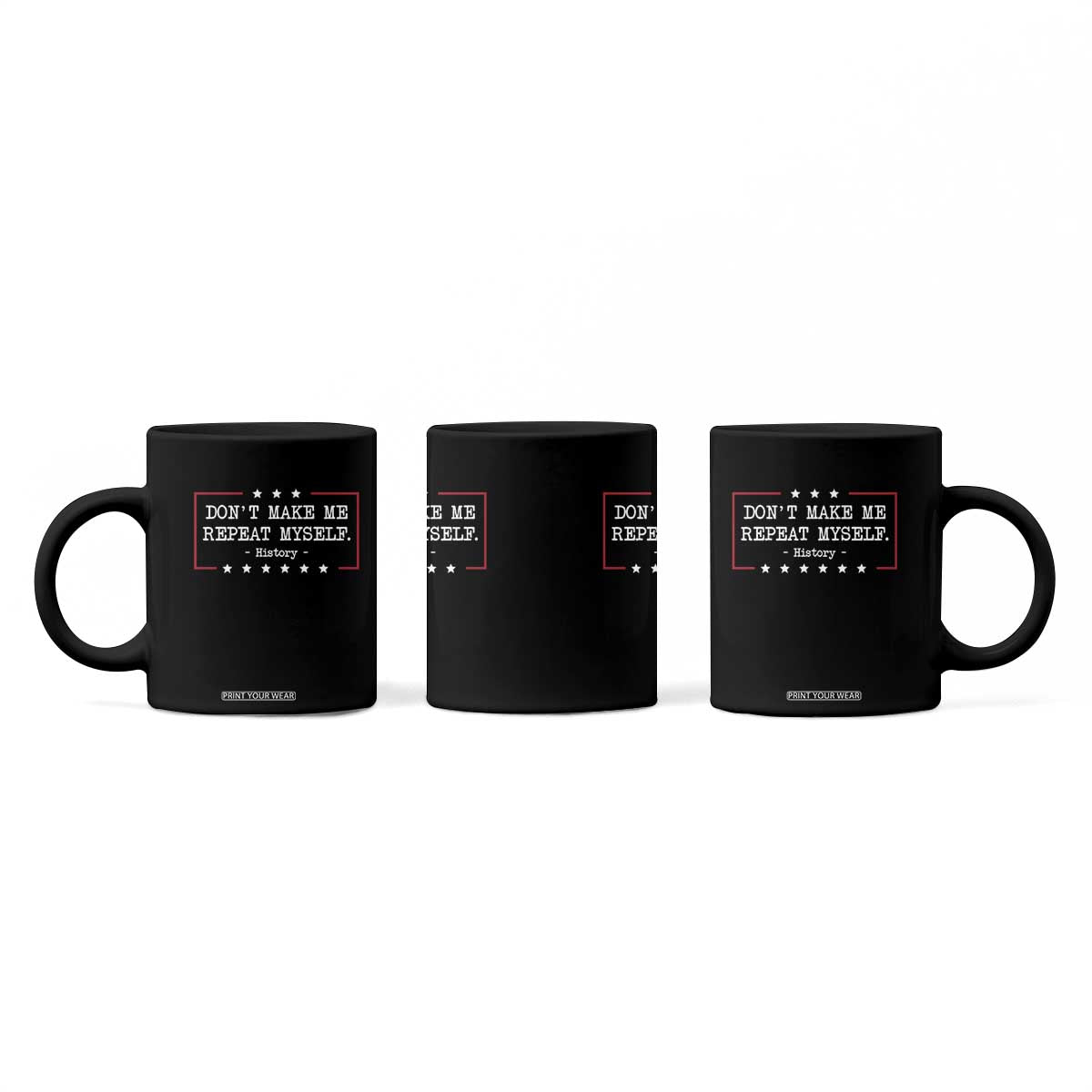 Don't Make Me Repeat Myself History Teacher Coffee Mug TS10 Print Your Wear