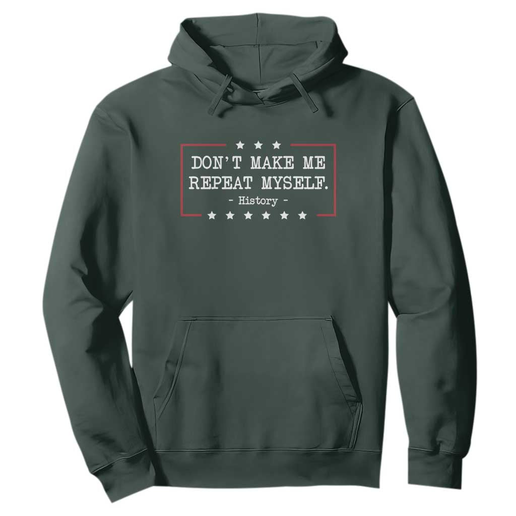 Don't Make Me Repeat Myself History Teacher Hoodie TS10 Dark Forest Green Print Your Wear
