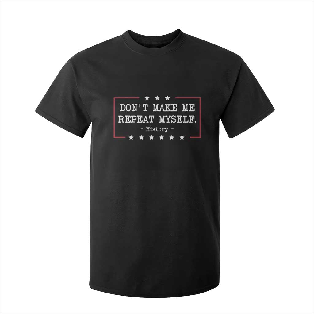 Don't Make Me Repeat Myself History Teacher T Shirt For Kid TS10 Black Print Your Wear
