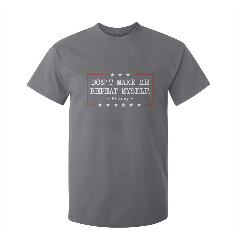 Don't Make Me Repeat Myself History Teacher T Shirt For Kid TS10 Charcoal Print Your Wear