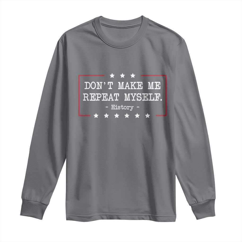 Don't Make Me Repeat Myself History Teacher Long Sleeve Shirt TS10 Charcoal Print Your Wear