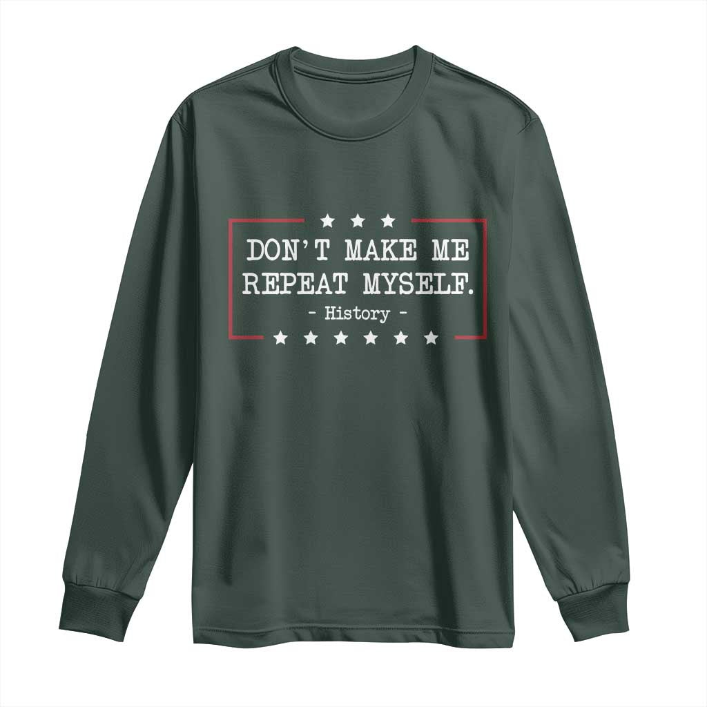 Don't Make Me Repeat Myself History Teacher Long Sleeve Shirt TS10 Dark Forest Green Print Your Wear