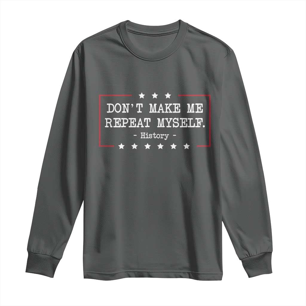 Don't Make Me Repeat Myself History Teacher Long Sleeve Shirt TS10 Dark Heather Print Your Wear