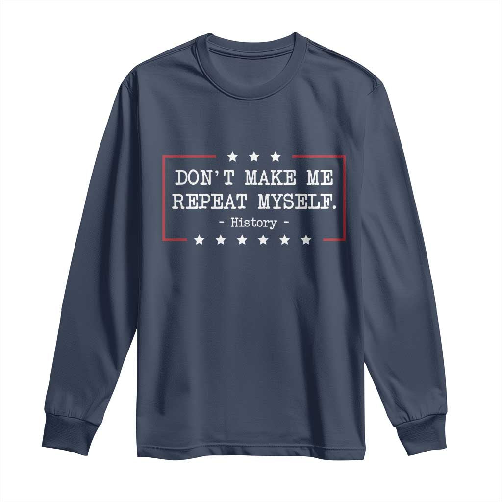 Don't Make Me Repeat Myself History Teacher Long Sleeve Shirt TS10 Navy Print Your Wear