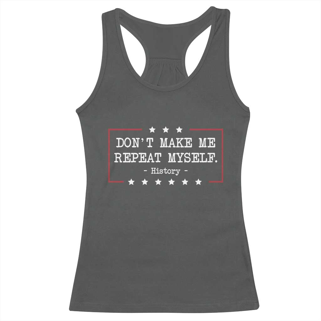 Don't Make Me Repeat Myself History Teacher Racerback Tank Top TS10 Dark Heather Print Your Wear