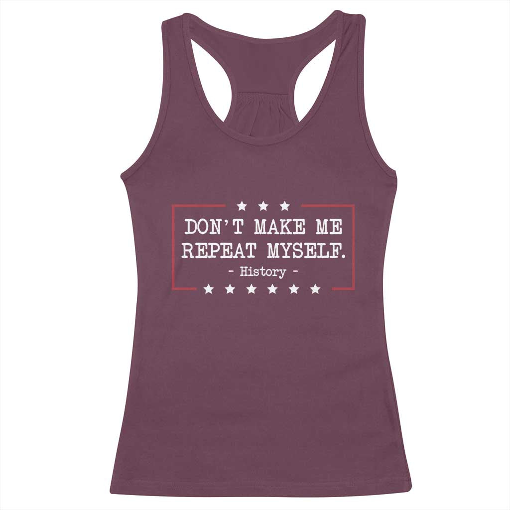 Don't Make Me Repeat Myself History Teacher Racerback Tank Top TS10 Maroon Print Your Wear