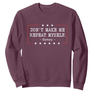 Don't Make Me Repeat Myself History Teacher Sweatshirt TS10 Maroon Print Your Wear