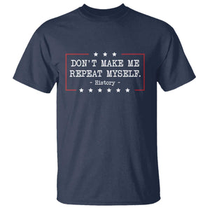 Don't Make Me Repeat Myself History Teacher T Shirt TS10 Navy Print Your Wear