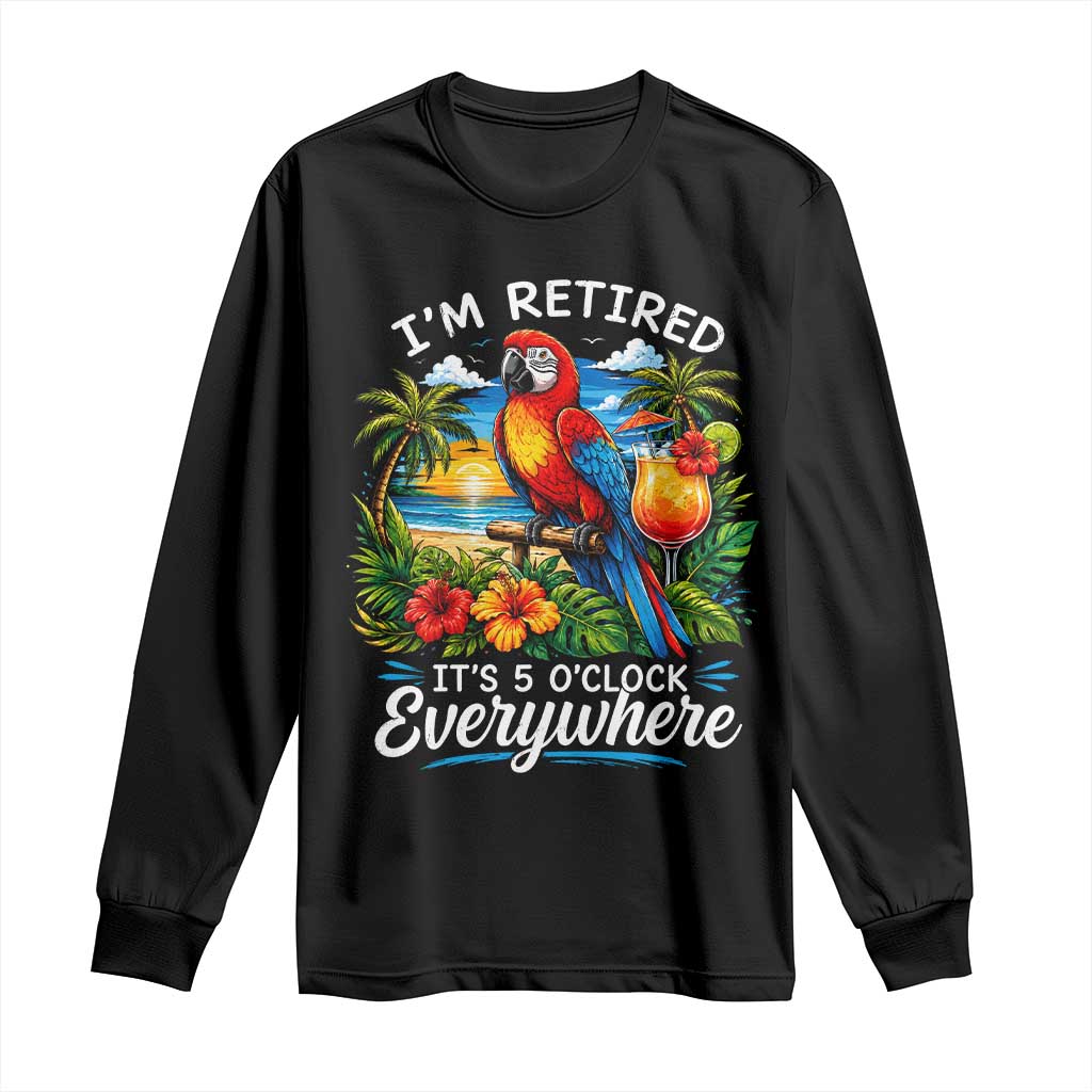 Humor Retirement Long Sleeve Shirt Im Retired 5 OClock Everywhere Vintage Beach Parrot Cocktail TS10 Black Print Your Wear