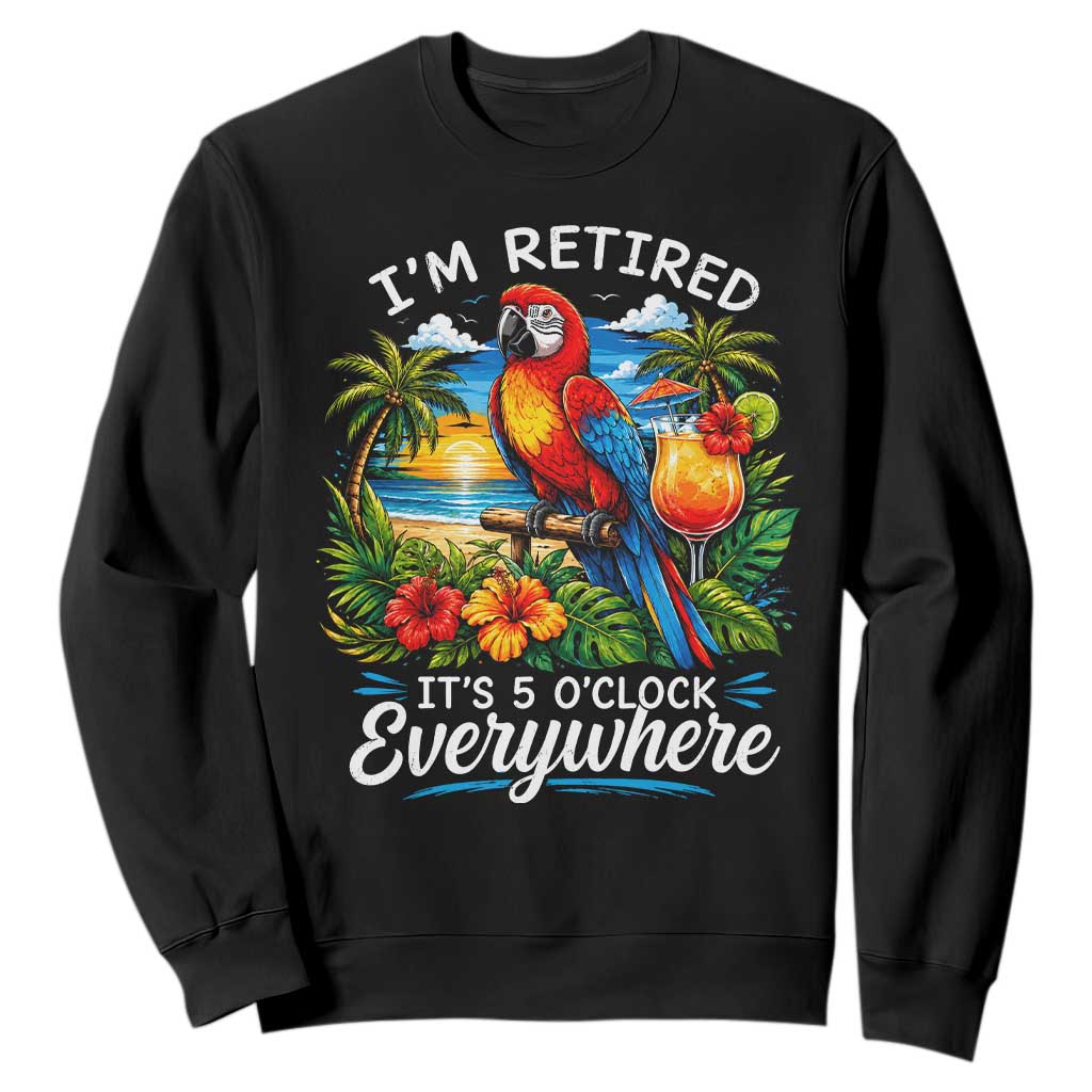 Humor Retirement Sweatshirt Im Retired 5 OClock Everywhere Vintage Beach Parrot Cocktail TS10 Black Print Your Wear