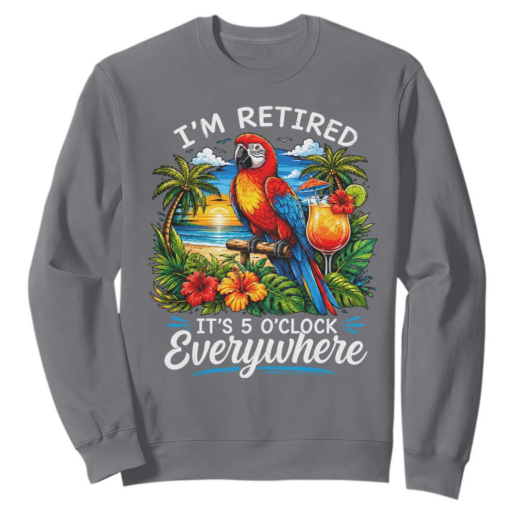 Humor Retirement Sweatshirt Im Retired 5 OClock Everywhere Vintage Beach Parrot Cocktail TS10 Charcoal Print Your Wear