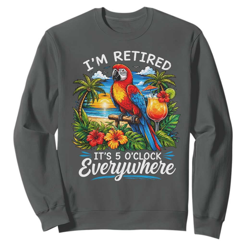 Humor Retirement Sweatshirt Im Retired 5 OClock Everywhere Vintage Beach Parrot Cocktail TS10 Dark Heather Print Your Wear