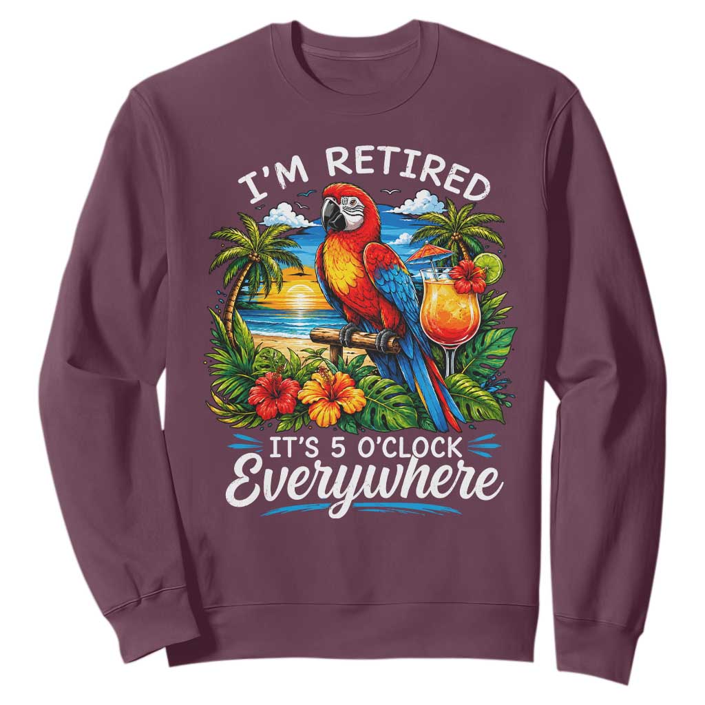 Humor Retirement Sweatshirt Im Retired 5 OClock Everywhere Vintage Beach Parrot Cocktail TS10 Maroon Print Your Wear