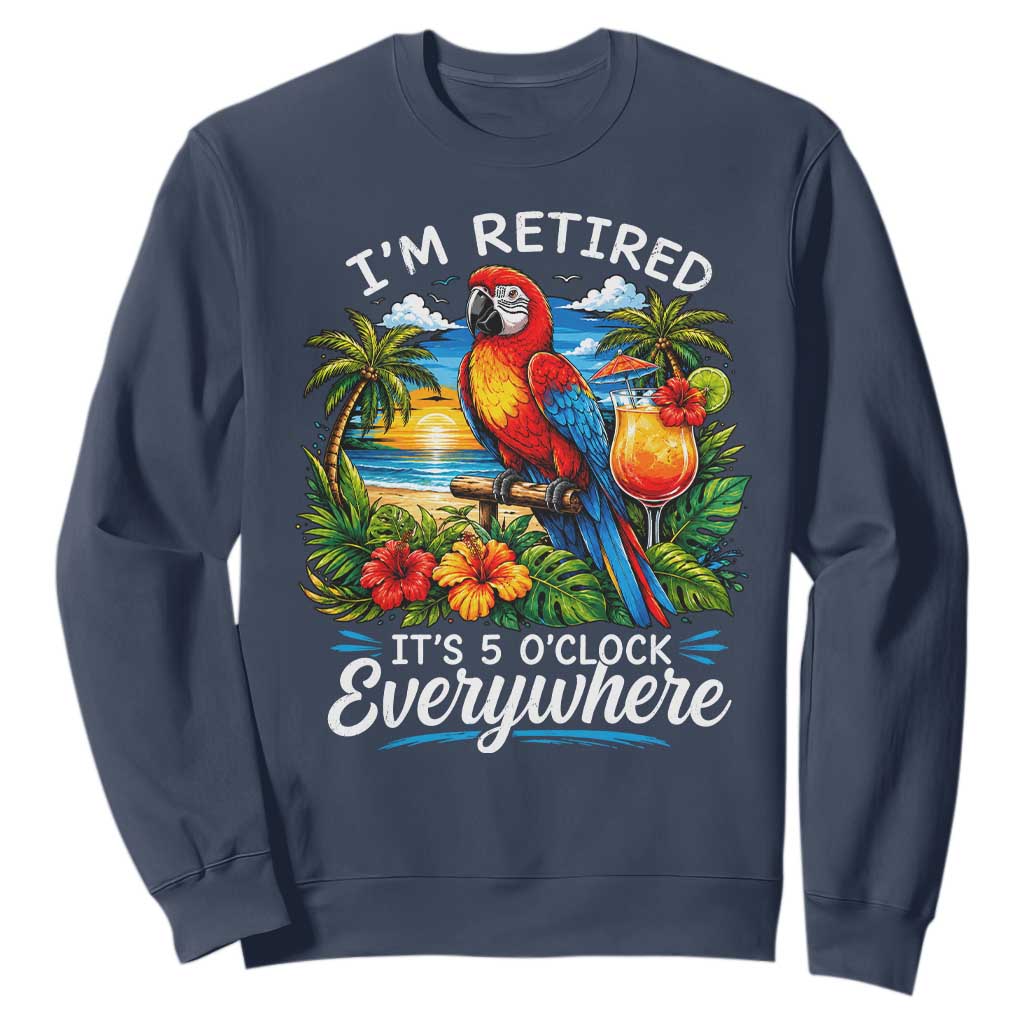 Humor Retirement Sweatshirt Im Retired 5 OClock Everywhere Vintage Beach Parrot Cocktail TS10 Navy Print Your Wear
