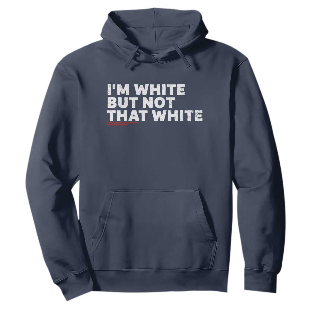 Im White But Not That White Hoodie Funny Sayings Meme TS10 Navy Print Your Wear