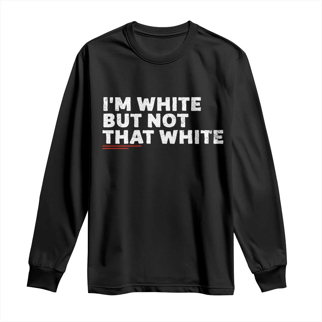 Im White But Not That White Long Sleeve Shirt Funny Sayings Meme TS10 Black Print Your Wear