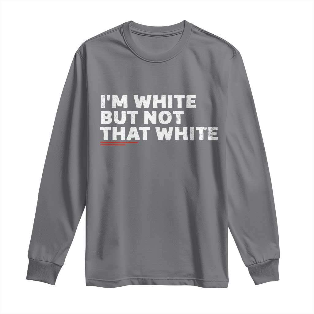 Im White But Not That White Long Sleeve Shirt Funny Sayings Meme TS10 Charcoal Print Your Wear