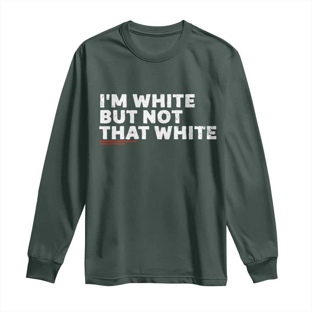 Im White But Not That White Long Sleeve Shirt Funny Sayings Meme TS10 Dark Forest Green Print Your Wear