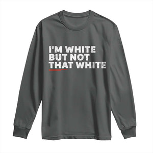 Im White But Not That White Long Sleeve Shirt Funny Sayings Meme TS10 Dark Heather Print Your Wear